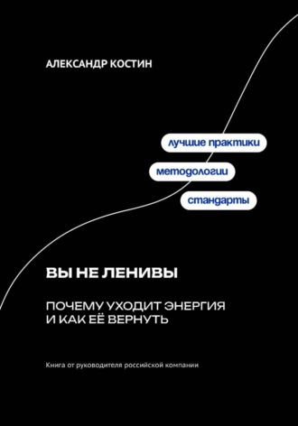 Александр Костин. Вы не ленивы: Почему уходит энергия и как её вернуть