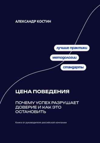 Александр Костин. Цена поведения: Почему успех разрушает доверие и как это остановить