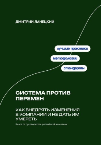 . Система против перемен: Как внедрять изменения в компании и не дать им умереть