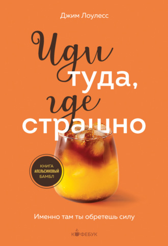 Джим Лоулесс. Иди туда, где страшно. Именно там ты обретешь силу