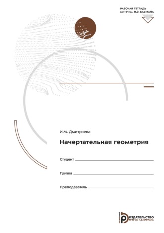 И. М. Дмитриева. Начертательная геометрия. Рабочая тетрадь