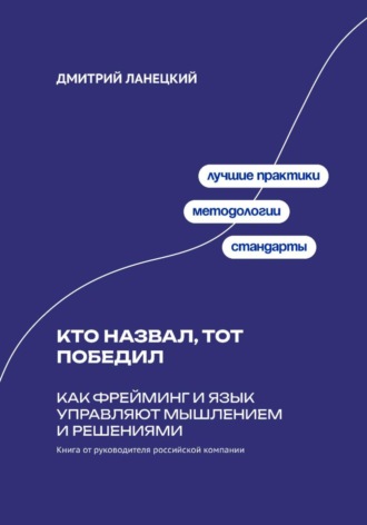 Дмитрий Ланецкий. Кто назвал, тот победил: Как фрейминг и язык управляют мышлением и решениями