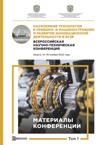 Коллектив авторов. Наукоемкие технологии в приборо- и машиностроении и развитие инновационной деятельности в вузе. Всероссийская научно-техническая конференция (Калуга, 14–16 ноября 2023 года). Том 1