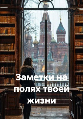 Артем Оноприенко. Заметки на полях твоей жизни