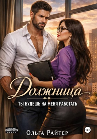 Ольга Райтер. Должница. Ты будешь на меня работать