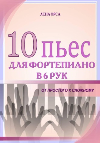 Лена Орса. 10 пьес для фортепиано в 6 рук: от простого к сложному
