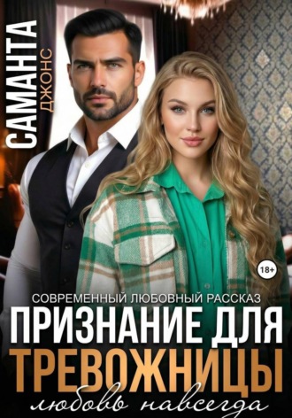 Саманта Джонс. Признание для тревожницы. Любовь навсегда. Современный любовный рассказ