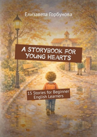 Горбунова Елизавета. A storybook for Young Hearts. 15 Stories for Beginner English Learners