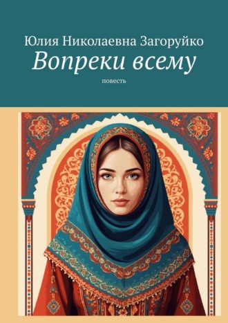 Юлия Николаевна Загоруйко. Вопреки всему. Повесть