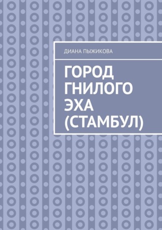 Диана Пыжикова. Город гнилого эха (Стамбул)