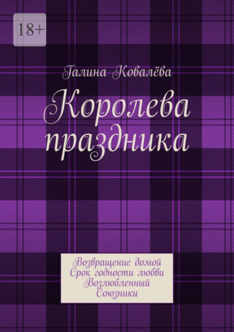 Галина Ковалёва. Королева праздника. Возвращение домой. Срок годности любви. Возлюбленный. Союзники