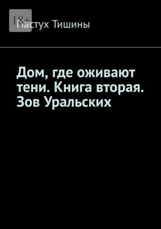 Пастух Тишины. Дом, где оживают тени. Книга вторая. Зов Уральских