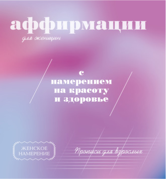 . Прописи для взрослых. Аффирмации для женщин с намерением на красоту и здоровье