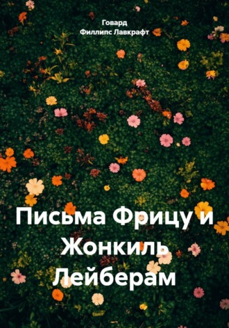 Говард Филлипс Лавкрафт. Письма Фрицу и Жонкиль Лейберам