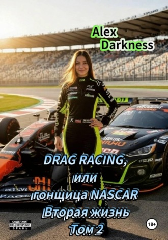 Alex Darkness. DRAG RACING, или Гонщица NASCAR. Вторая жизнь. Том 2