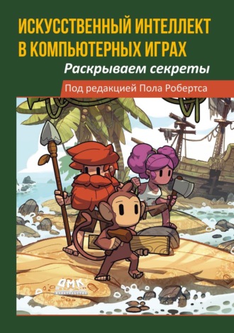 Коллектив авторов. Искусственный интеллект в компьютерных играх. Раскрываем секреты