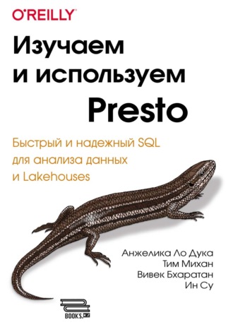 Анжелика Ло Дука. Изучаем и используем Presto. Быстрый и надежный SQL для анализа данных и Lakehouses