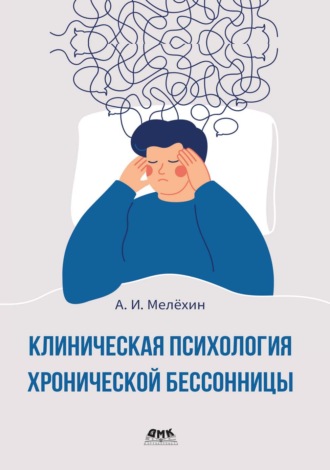 Алексей Игоревич Мелёхин. Клиническая психология хронической бессонницы. Практическое руководство