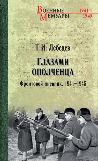 Георгий Лебедев. Глазами ополченца. Фронтовой дневник. 1941-1945