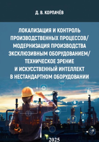 Денис Корпачёв. Локализация и контроль производственных процессов/ модернизация производства эксклюзивным оборудованием/ техническое зрение и искусственный интеллект в нестандартном оборудовании