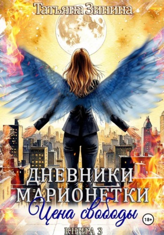 Татьяна Зинина. Дневники марионетки. Книга 3. Цена свободы