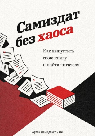 . Самиздат без хаоса: Как выпустить свою книгу и найти читателя