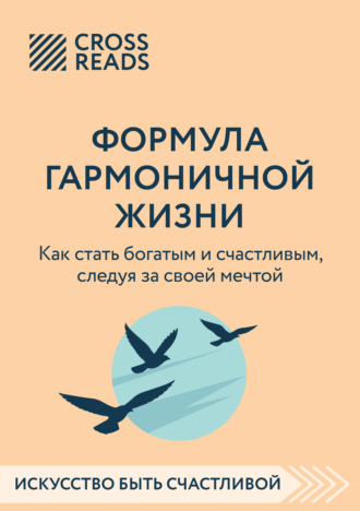 Коллектив авторов. Саммари книги «Формула гармоничной жизни. Как стать богатым и счастливым, следуя за своей мечтой»
