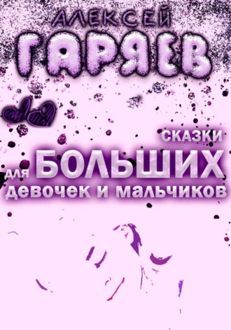 Алексей Алексеевич Гаряев. Сказки для больших девочек и мальчиков