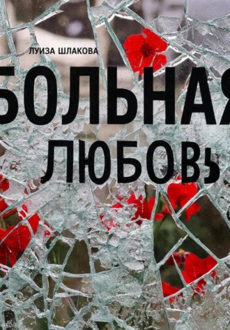 Луиза Шлакова. Больная любовь
