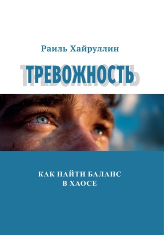 Раиль Хайруллин. Тревожность: Как найти баланс в хаосе