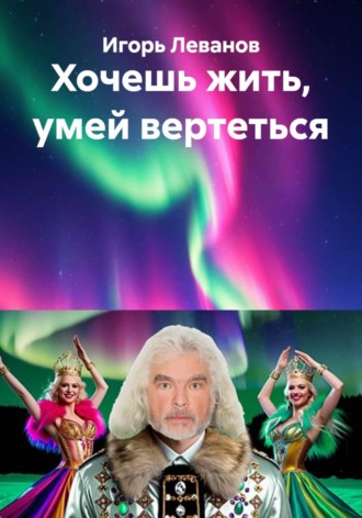 Игорь Леванов. Хочешь жить, умей вертеться