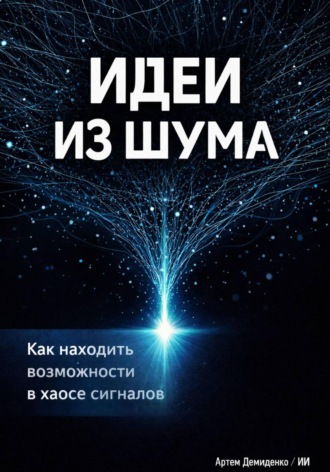 Артем Демиденко. Идеи из шума: Как находить возможности в хаосе сигналов