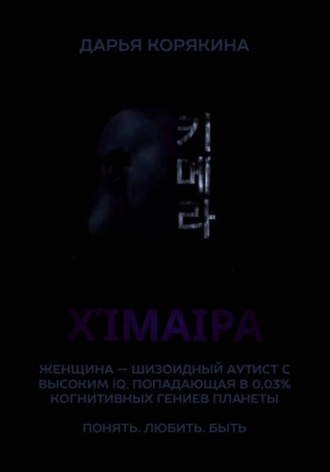 Дарья Корякина. Χίμαιρα. Женщина — шизоидный аутист с высоким IQ, попадающая в 0,03% когнитивных гениев планеты. Понять. Любить. Быть