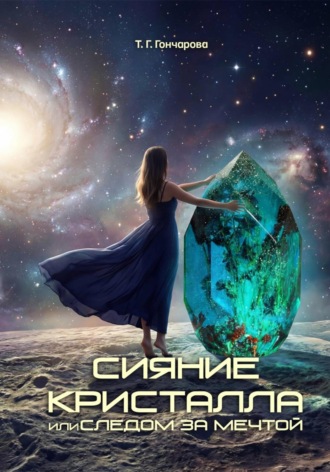 Т. Г. Гончарова. Сияние кристалла, или Следом за мечтой