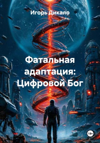Игорь Дикало. Фатальная адаптация: Цифровой Бог