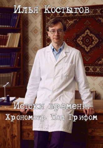 Илья Леонидович Костыгов. Истоки времени: Хронометр Под Грифом