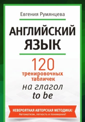 Евгения Анатольевна Румянцева. 120 тренировочных табличек на глагол to be. Английский язык