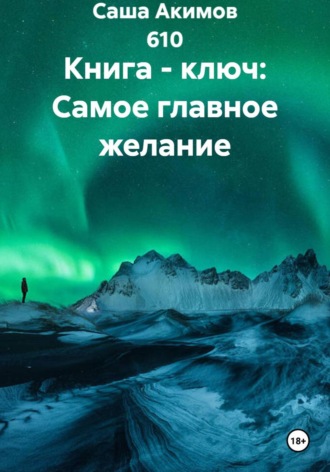 Саша Акимов 610. Книга - ключ: Самое главное желание