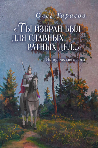 Олег Тарасов. «Ты избран был для славных ратных дел…»