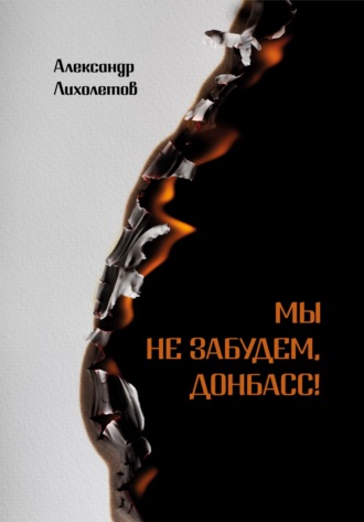 Александр Валериевич Лихолетов. Мы не забудем, Донбасс!