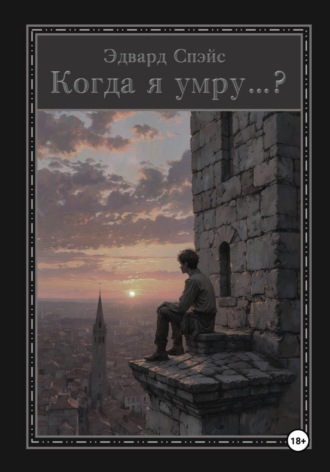 Эдвард Спэйс. Когда я умру...?