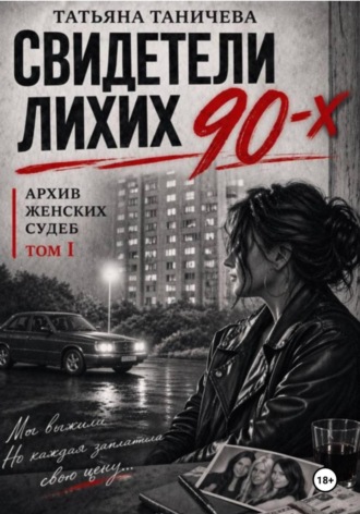 Татьяна Таничева. Свидетели лихих 90-х: архив женских судеб