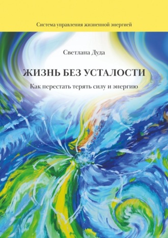 Светлана Дуда. Жизнь без усталости. Как перестать терять силу и энергию
