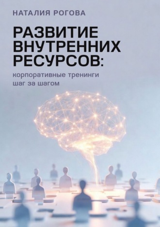 Наталия Рогова. Развитие внутренних ресурсов: корпоративные тренинги шаг за шагом