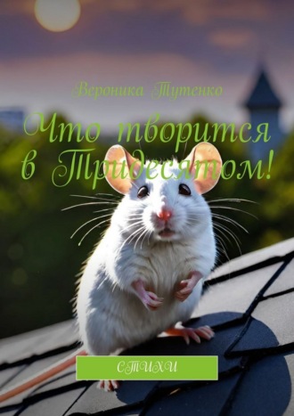 Вероника Тутенко. Что творится в Тридесятом! Стихи