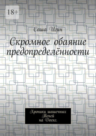 Саша Игин. Скромное обаяние предопределённости. Хроники шашечных Теней на Доске