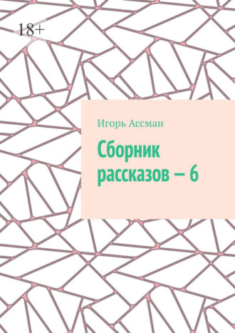 Игорь Олегович Ассман. Сборник рассказов – 6