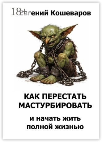 Евгений Кошеваров. Как перестать мастурбировать и начать жить полной жизнью