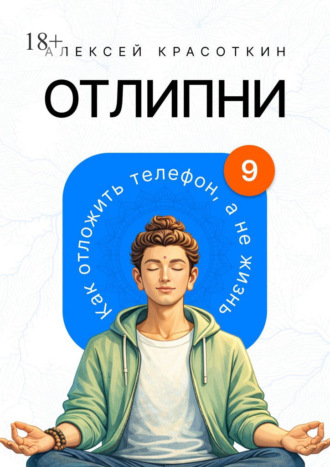 Алексей Сергеевич Красоткин. Отлипни. Как отложить телефон, а не жизнь