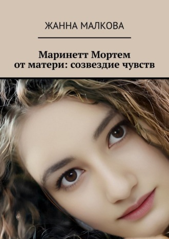 Жанна Малкова. Маринетт Мортем от матери: созвездие чувств